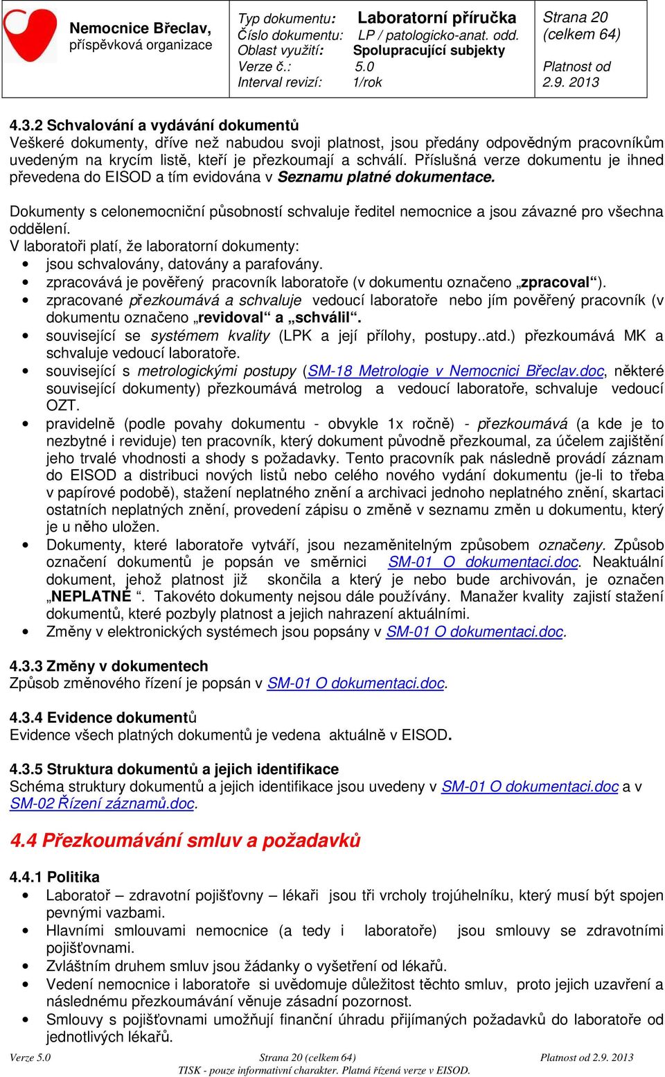 Dokumenty s celonemocniční působností schvaluje ředitel nemocnice a jsou závazné pro všechna oddělení. V laboratoři platí, že laboratorní dokumenty: jsou schvalovány, datovány a parafovány.