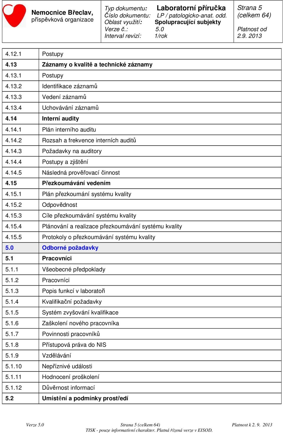 15.2 Odpovědnost 4.15.3 Cíle přezkoumávání systému kvality 4.15.4 Plánování a realizace přezkoumávání systému kvality 4.15.5 Protokoly o přezkoumávání systému kvality 5.0 Odborné požadavky 5.