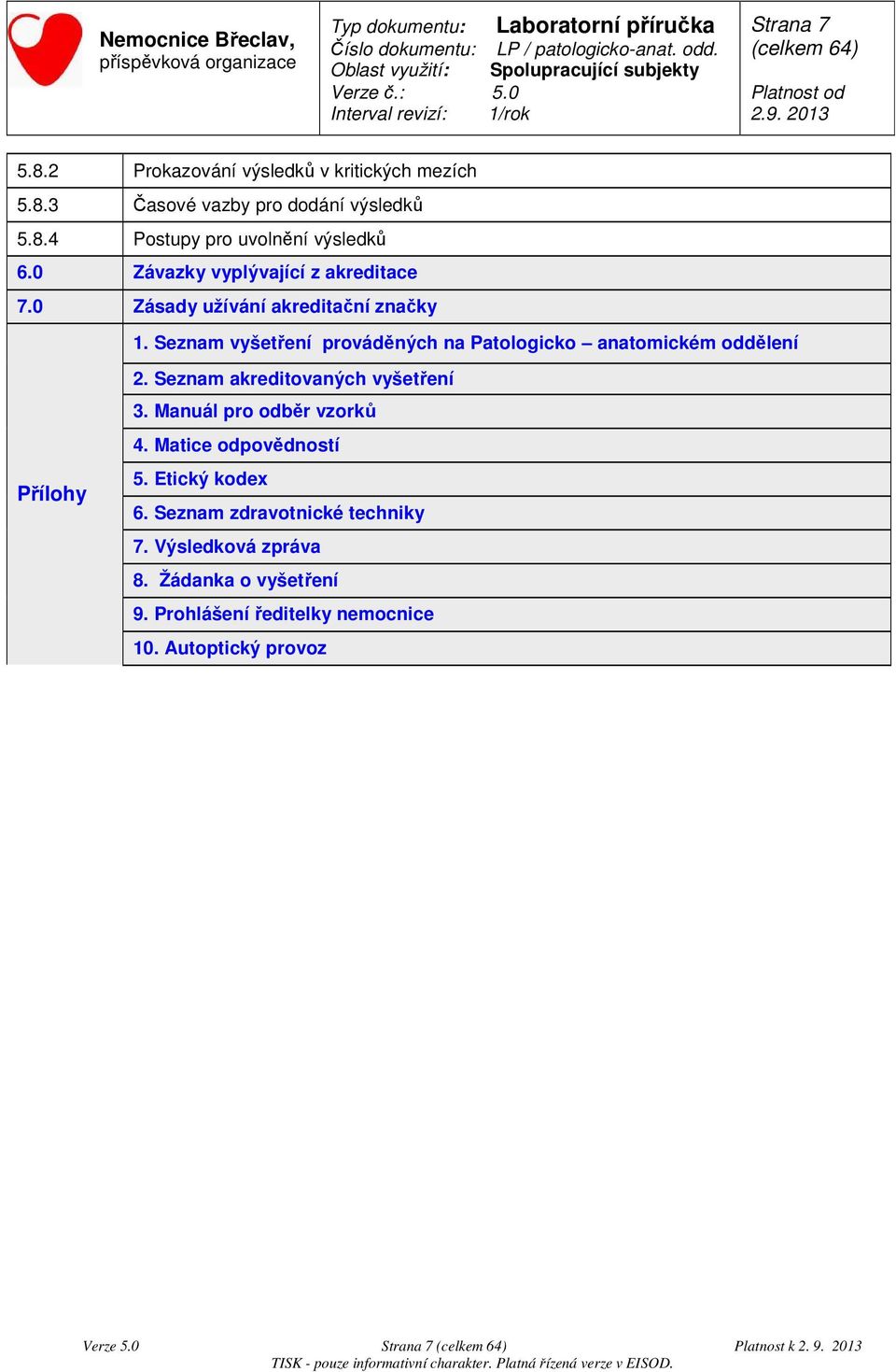 Seznam vyšetření prováděných na Patologicko anatomickém oddělení Přílohy 2. Seznam akreditovaných vyšetření 3. Manuál pro odběr vzorků 4.