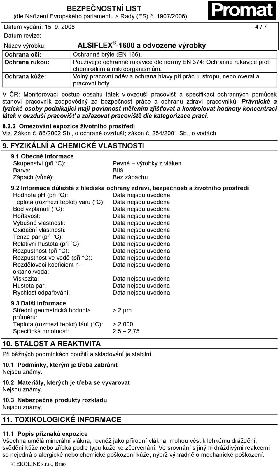 V ČR: Monitorovací postup obsahu látek v ovzduší pracovišť a specifikaci ochranných pomůcek stanoví pracovník zodpovědný za bezpečnost práce a ochranu zdraví pracovníků.