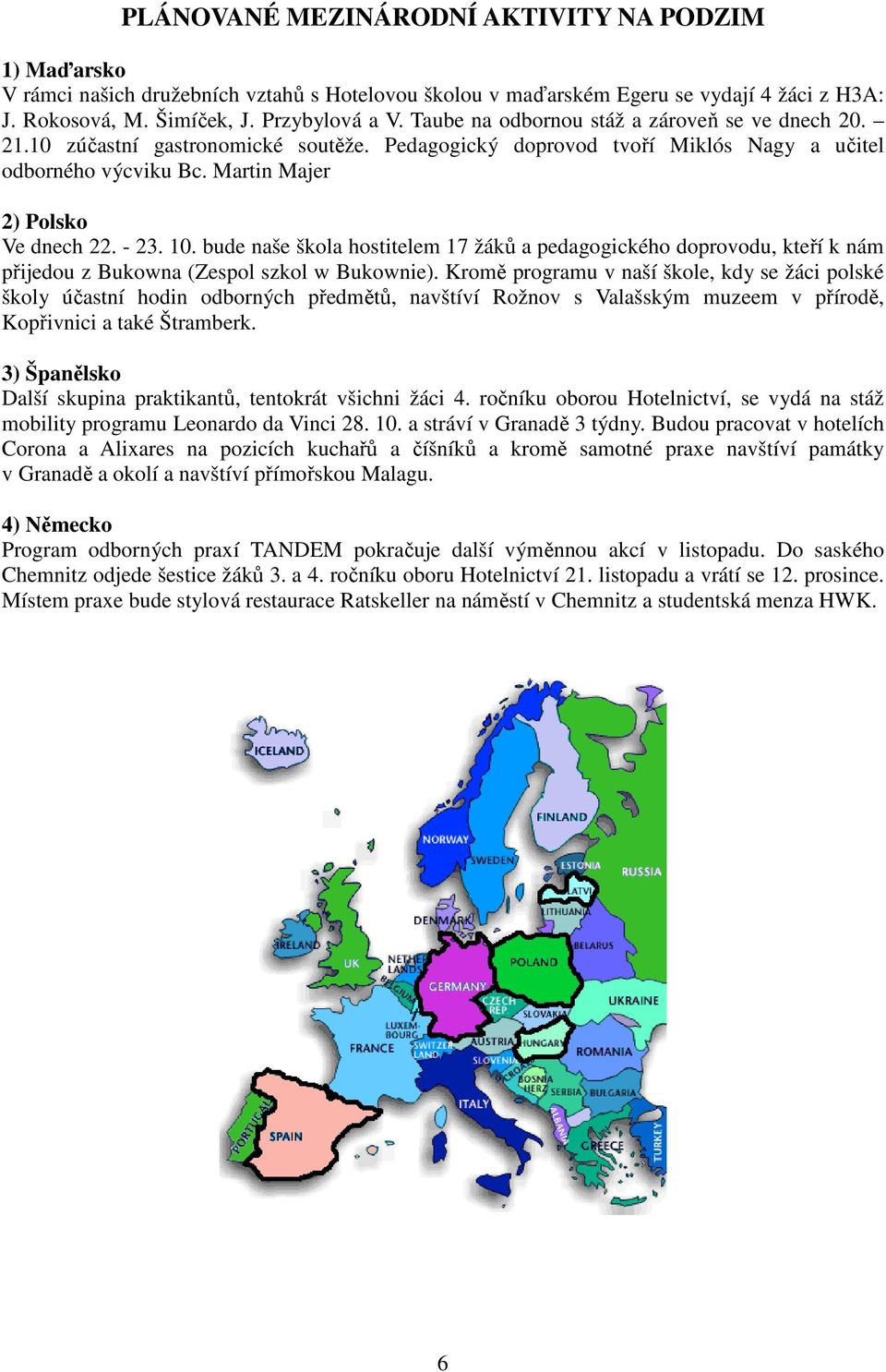 10. bude naše škola hostitelem 17 žáků a pedagogického doprovodu, kteří k nám přijedou z Bukowna (Zespol szkol w Bukownie).