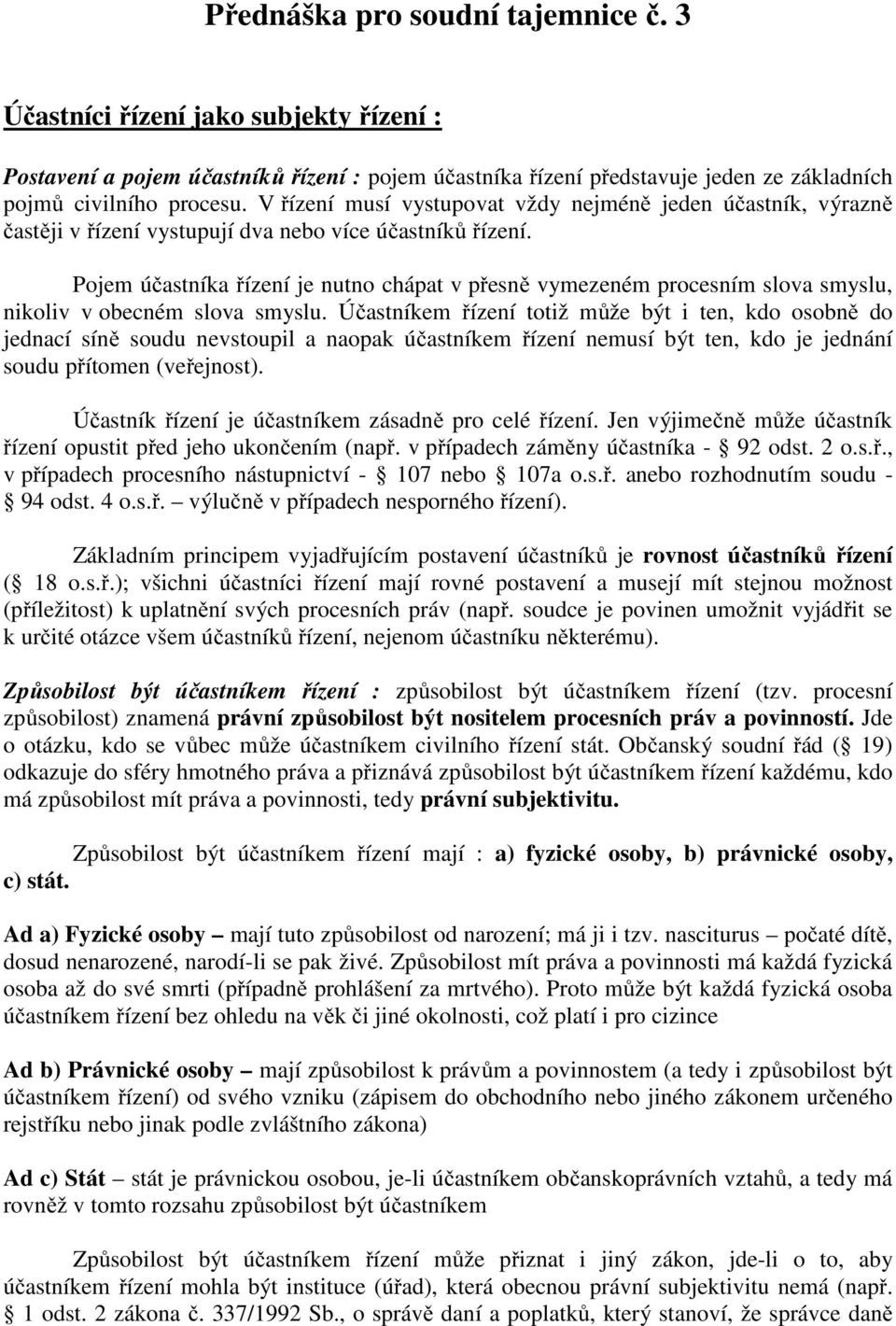 Pojem účastníka řízení je nutno chápat v přesně vymezeném procesním slova smyslu, nikoliv v obecném slova smyslu.