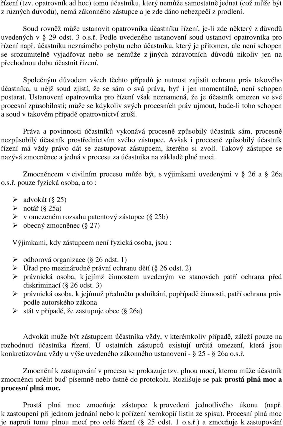 účastníku neznámého pobytu nebo účastníku, který je přítomen, ale není schopen se srozumitelně vyjadřovat nebo se nemůže z jiných zdravotních důvodů nikoliv jen na přechodnou dobu účastnit řízení.