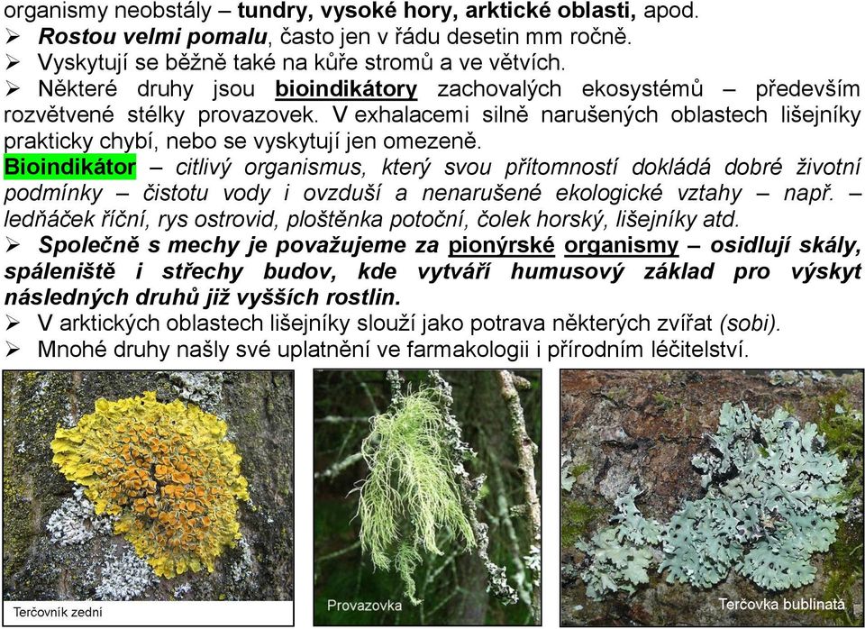 Bioindikátor citlivý organismus, který svou přítomností dokládá dobré životní podmínky čistotu vody i ovzduší a nenarušené ekologické vztahy např.