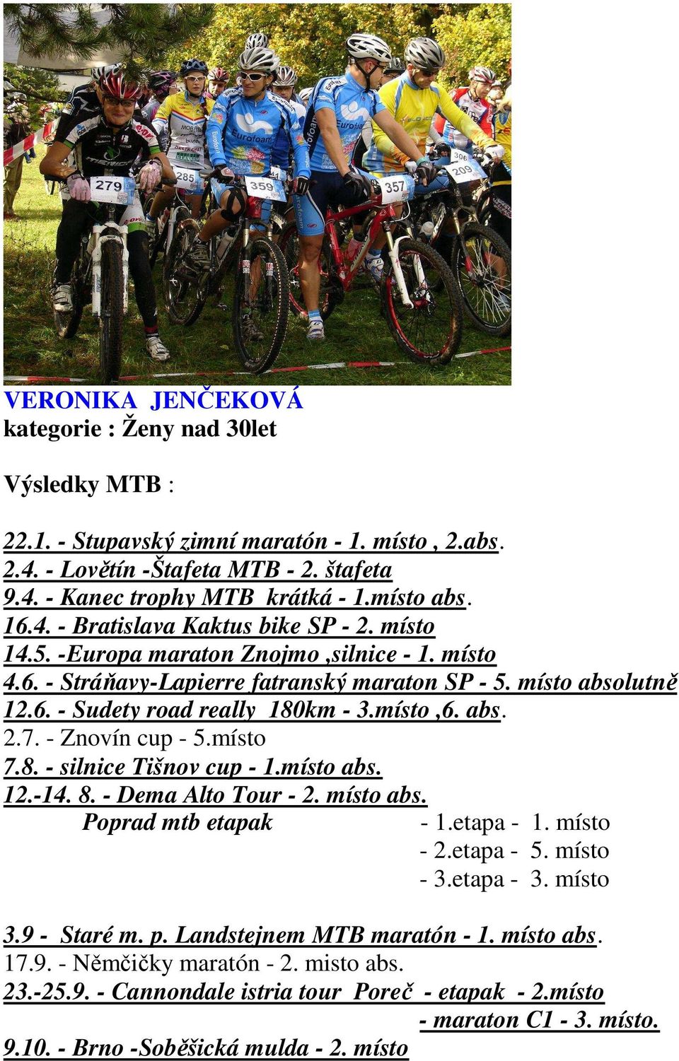 místo,6. abs. 2.7. - Znovín cup - 5.místo 7.8. - silnice Tišnov cup - 1.místo abs. 12.-14. 8. - Dema Alto Tour - 2. místo abs. Poprad mtb etapak - 1.etapa - 1. místo - 2.etapa - 5. místo - 3.