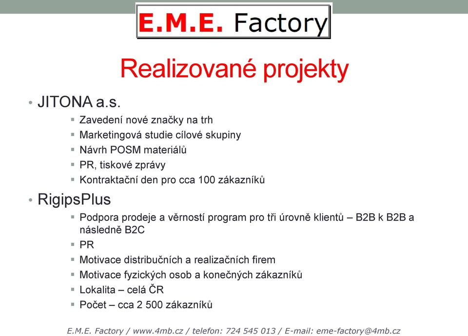 POSM materiálů PR, tiskové zprávy Kontraktační den pro cca 100 zákazníků Podpora prodeje a věrností