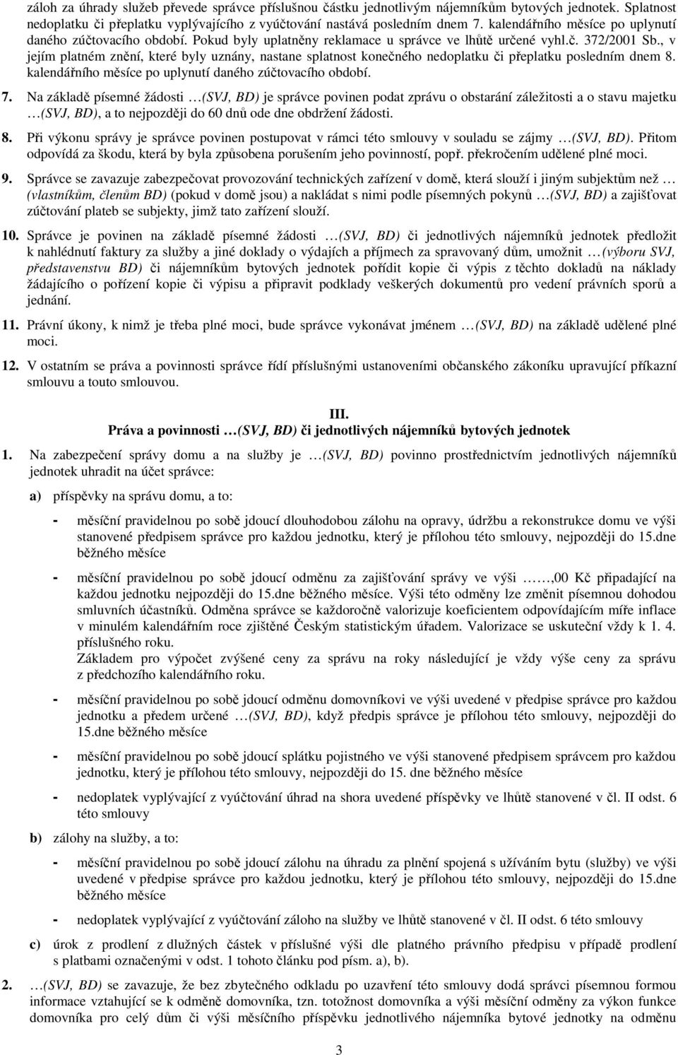 , v jejím platném znění, které byly uznány, nastane splatnost konečného nedoplatku či přeplatku posledním dnem 8. kalendářního měsíce po uplynutí daného zúčtovacího období. 7.