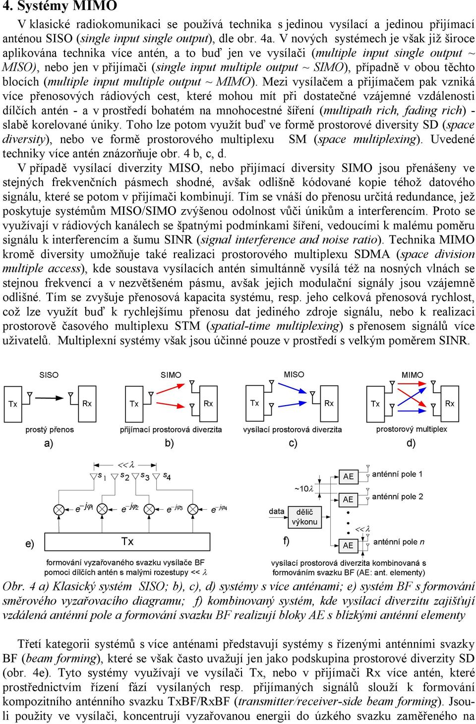 případně v obou těchto blocích (multiple input multiple output ~ MIMO).