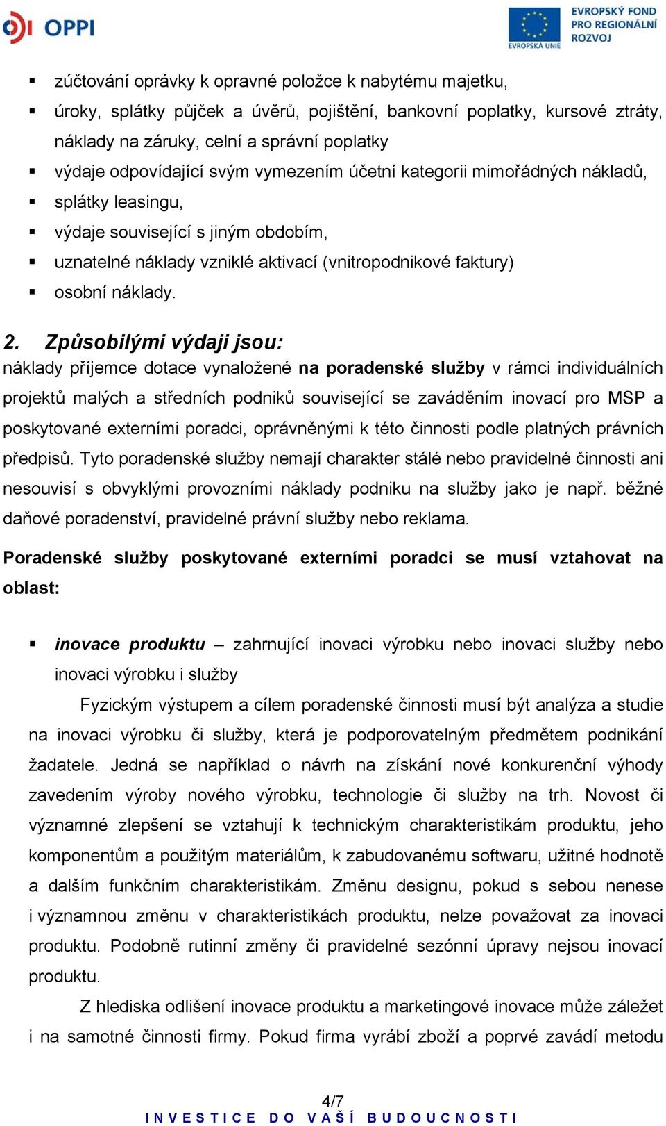 Způsobilými výdaji jsou: náklady příjemce dotace vynaložené na poradenské služby v rámci individuálních projektů malých a středních podniků související se zaváděním inovací pro MSP a poskytované