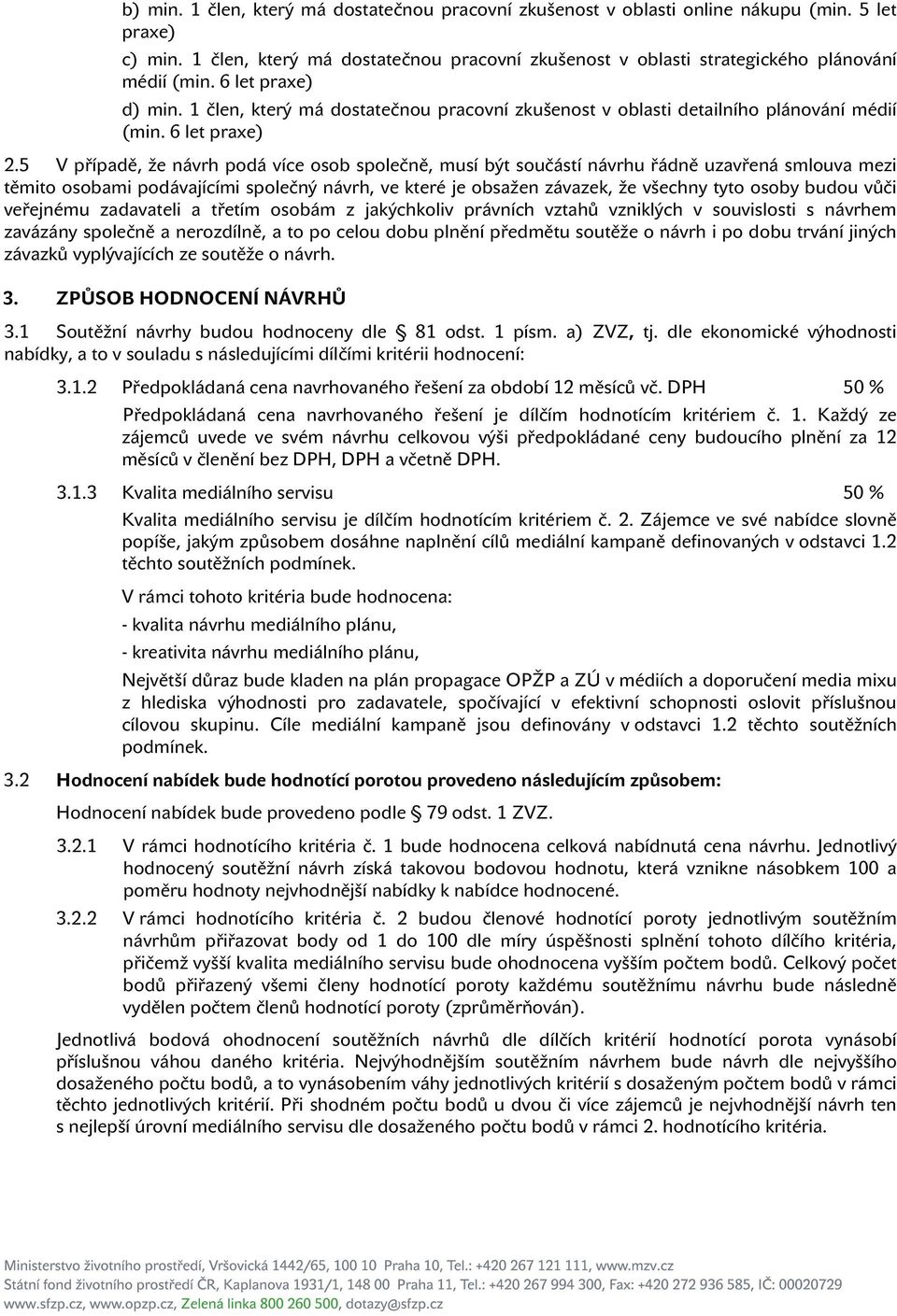 5 V případě, že návrh podá více osob společně, musí být součástí návrhu řádně uzavřená smlouva mezi těmito osobami podávajícími společný návrh, ve které je obsažen závazek, že všechny tyto osoby