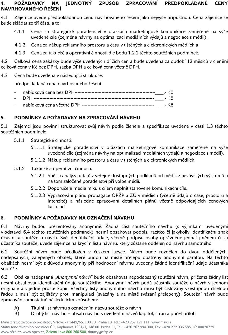 1 Cena za strategické poradenství v otázkách marketingové komunikace zaměřené na výše uvedené cíle (zejména návrhy na optimalizaci mediálních výdajů a negociace s médii), 4.1.2 Cena za nákup reklamního prostoru a času v tištěných a elektronických médiích a 4.