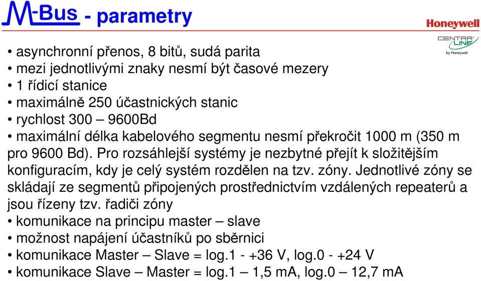 Pro rozsáhlejší systémy je nezbytné přejít k složitějším konfiguracím, kdy je celý systém rozdělen na tzv. zóny.