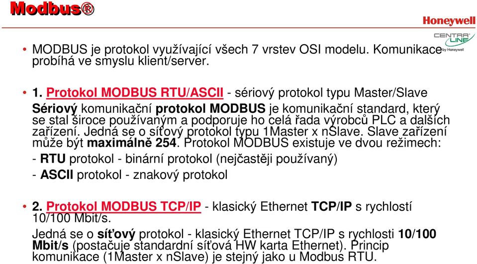 dalších zařízení. Jedná se o síťový protokol typu 1Master x nslave. Slave zařízení může být maximálně 254.