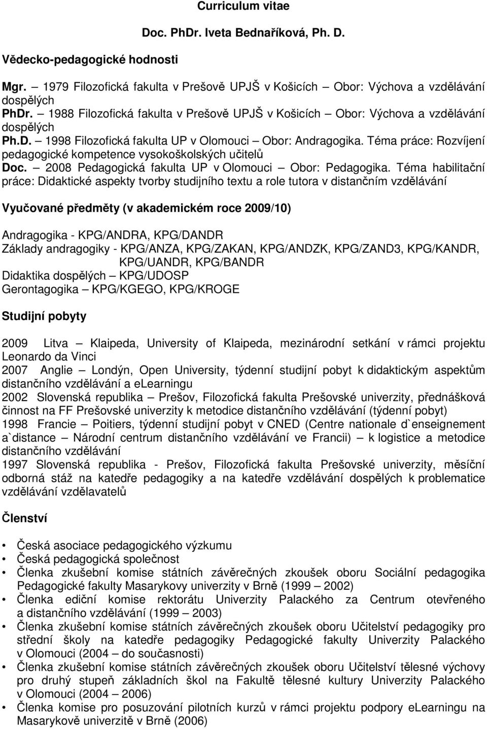 Téma práce: Rozvíjení pedagogické kompetence vysokoškolských učitelů Doc. 2008 Pedagogická fakulta UP v Olomouci Obor: Pedagogika.