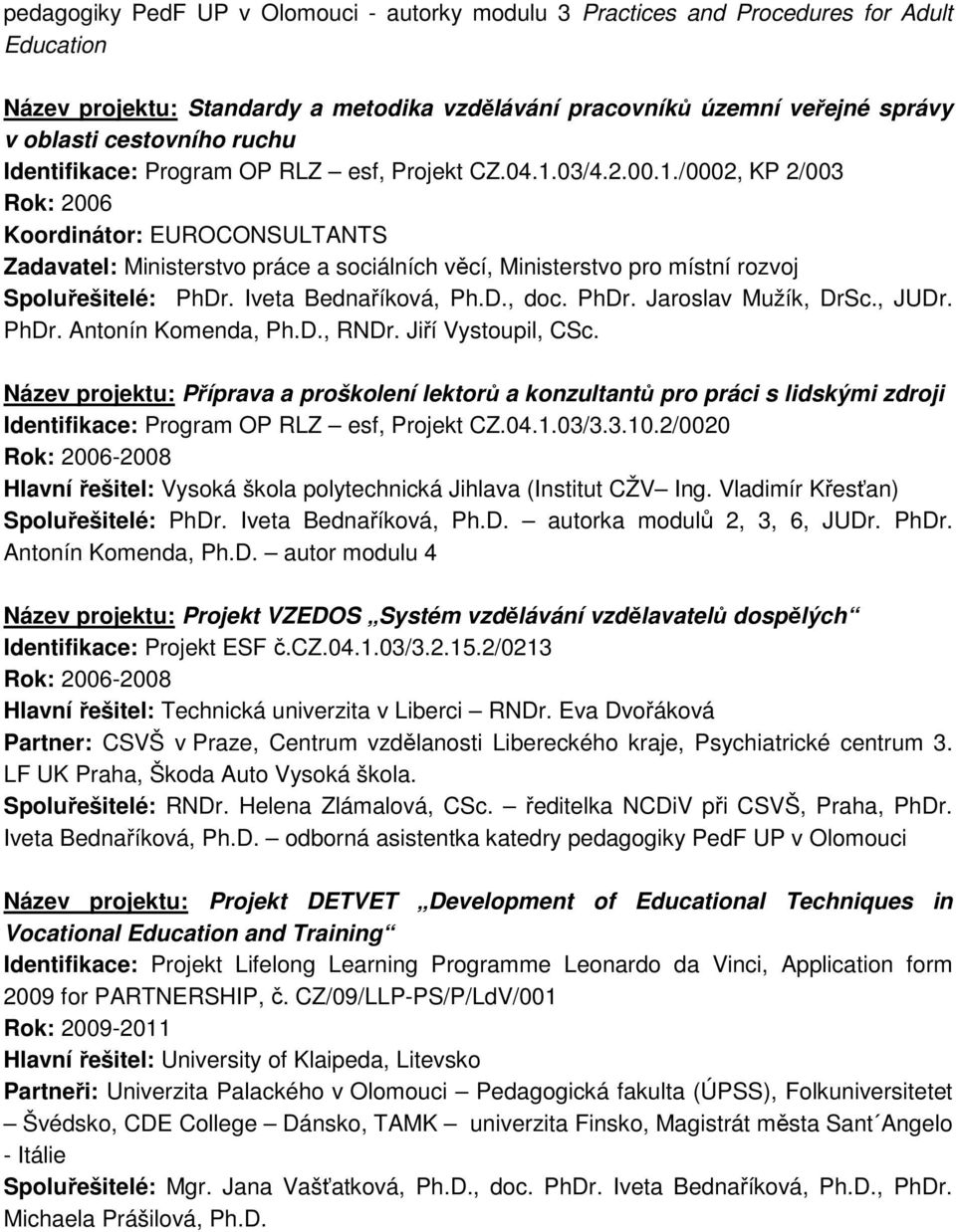 03/4.2.00.1./0002, KP 2/003 Rok: 2006 Koordinátor: EUROCONSULTANTS Zadavatel: Ministerstvo práce a sociálních věcí, Ministerstvo pro místní rozvoj Spoluřešitelé: PhDr. Iveta Bednaříková, Ph.D., doc.