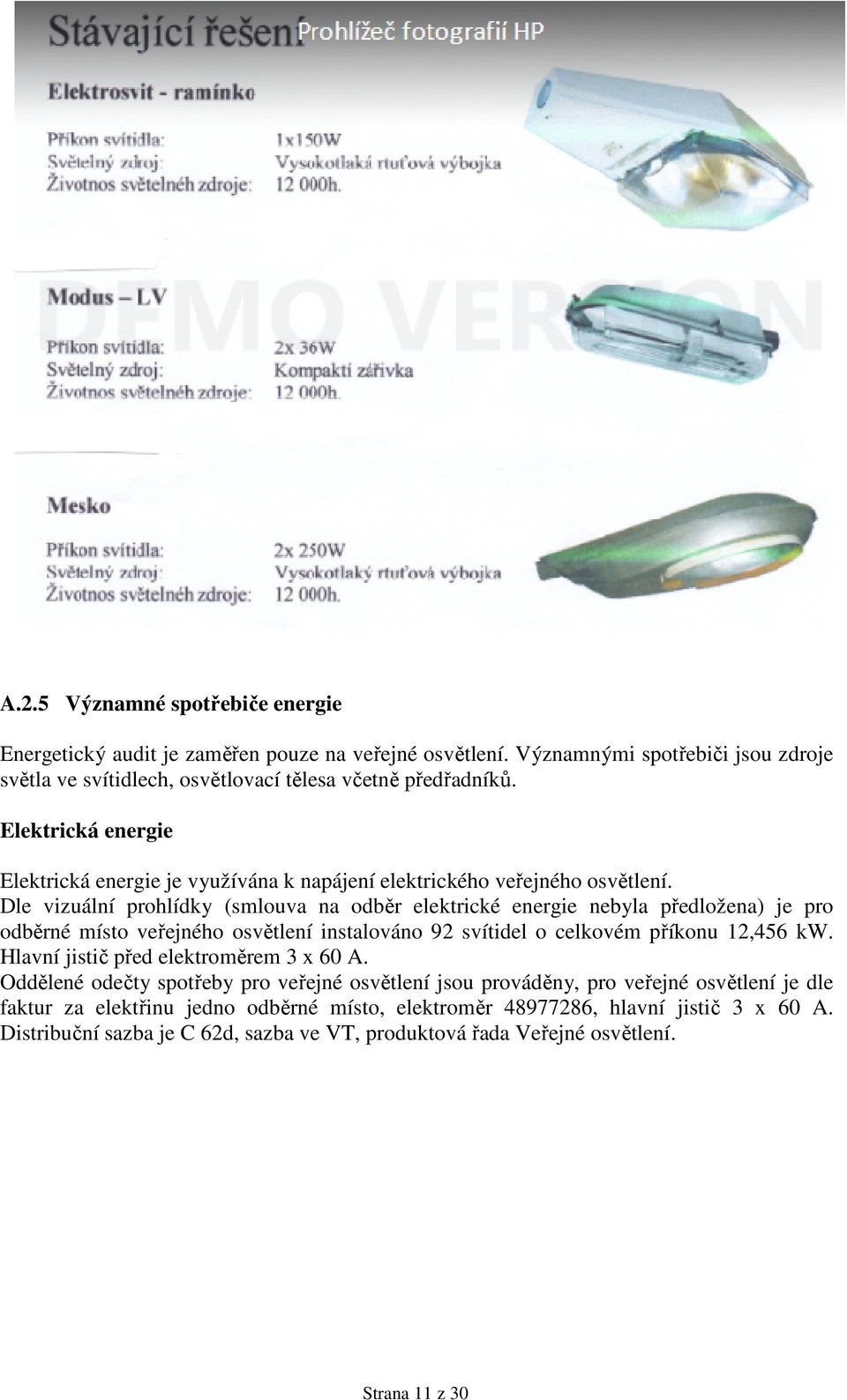 Dle vizuální prohlídky (smlouva na odběr elektrické energie nebyla předložena) je pro odběrné místo veřejného osvětlení instalováno 92 svítidel o celkovém příkonu 12,456 kw.