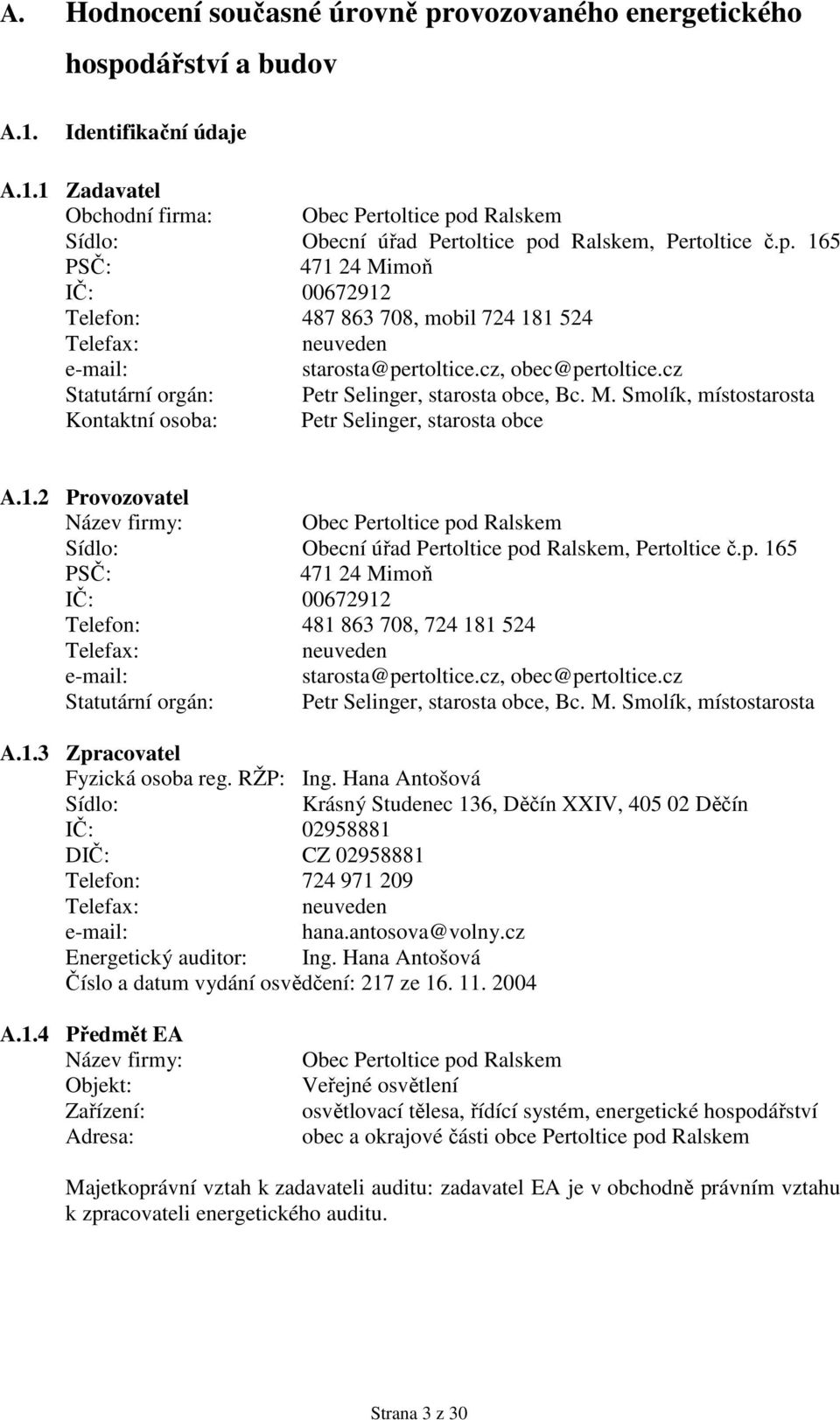 1.2 Provozovatel Název firmy: Obec Pertoltice pod Ralskem Sídlo: Obecní úřad Pertoltice pod Ralskem, Pertoltice č.p. 165 PSČ: 471 24 Mimoň IČ: 672912 Telefon: 481 863 78, 724 181 524 Telefax: neuveden e-mail: starosta@pertoltice.