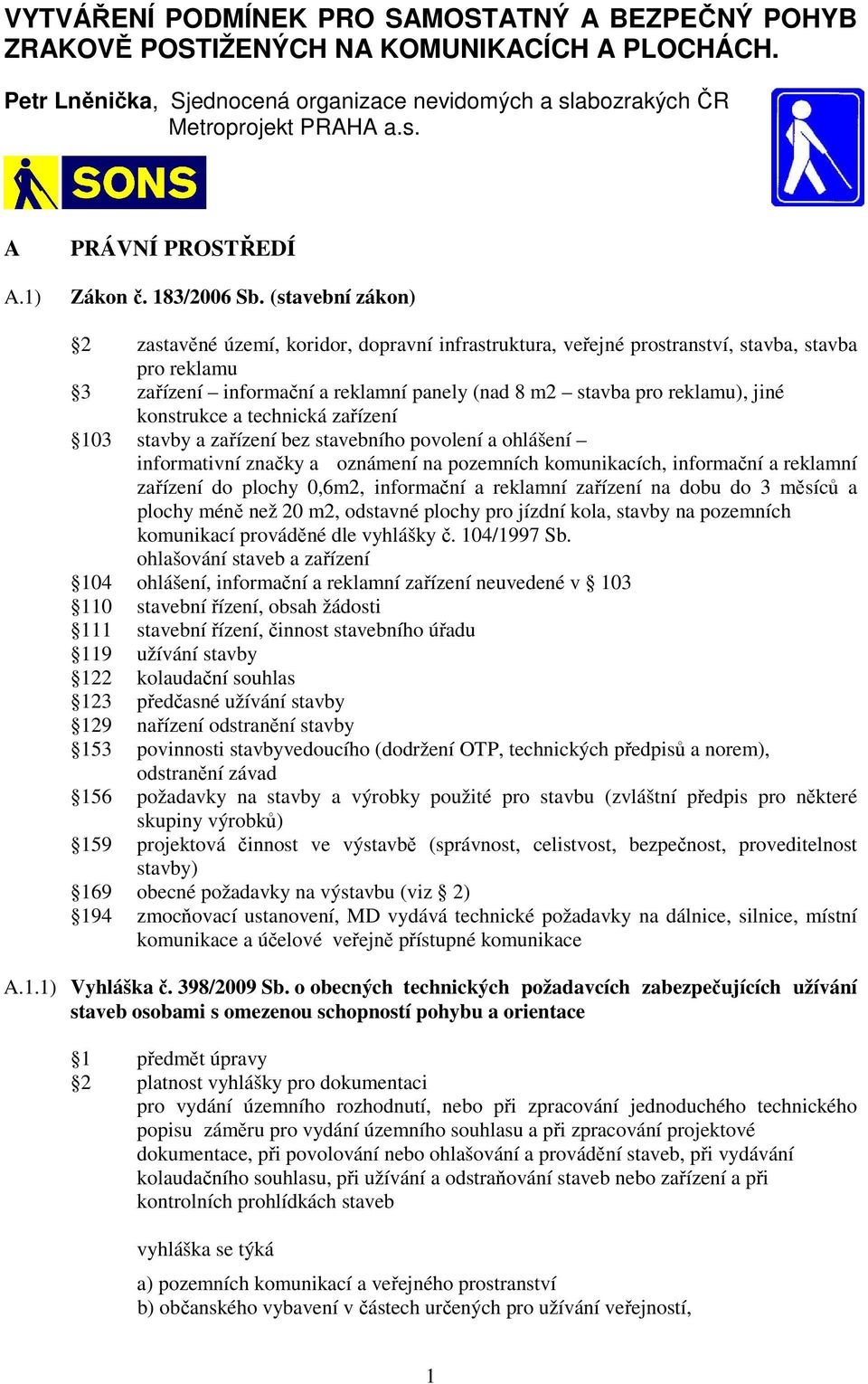 (stavební zákon) 2 zastavěné území, koridor, dopravní infrastruktura, veřejné prostranství, stavba, stavba pro reklamu 3 zařízení informační a reklamní panely (nad 8 m2 stavba pro reklamu), jiné