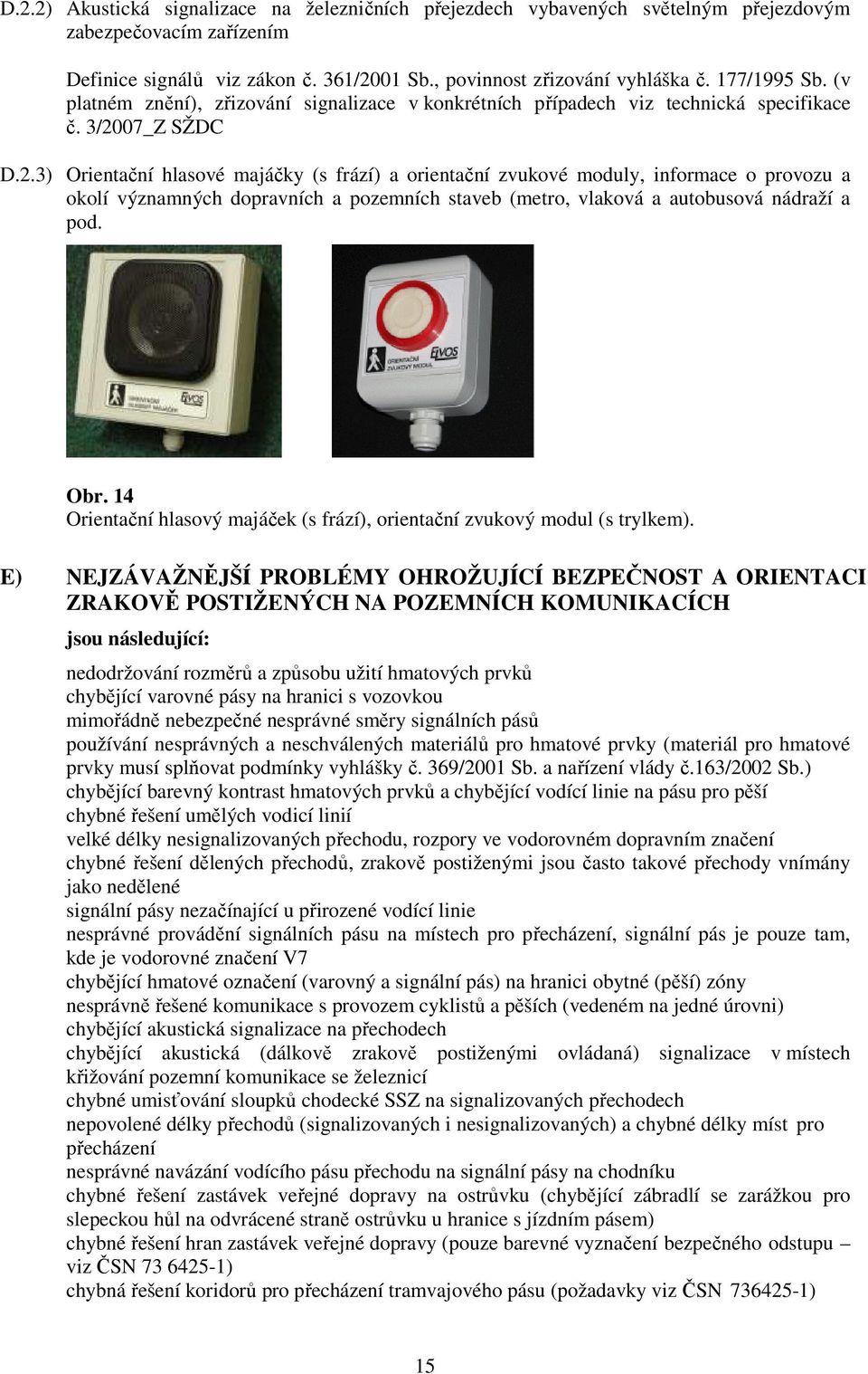 07_Z SŽDC D.2.3) Orientační hlasové majáčky (s frází) a orientační zvukové moduly, informace o provozu a okolí významných dopravních a pozemních staveb (metro, vlaková a autobusová nádraží a pod. Obr.