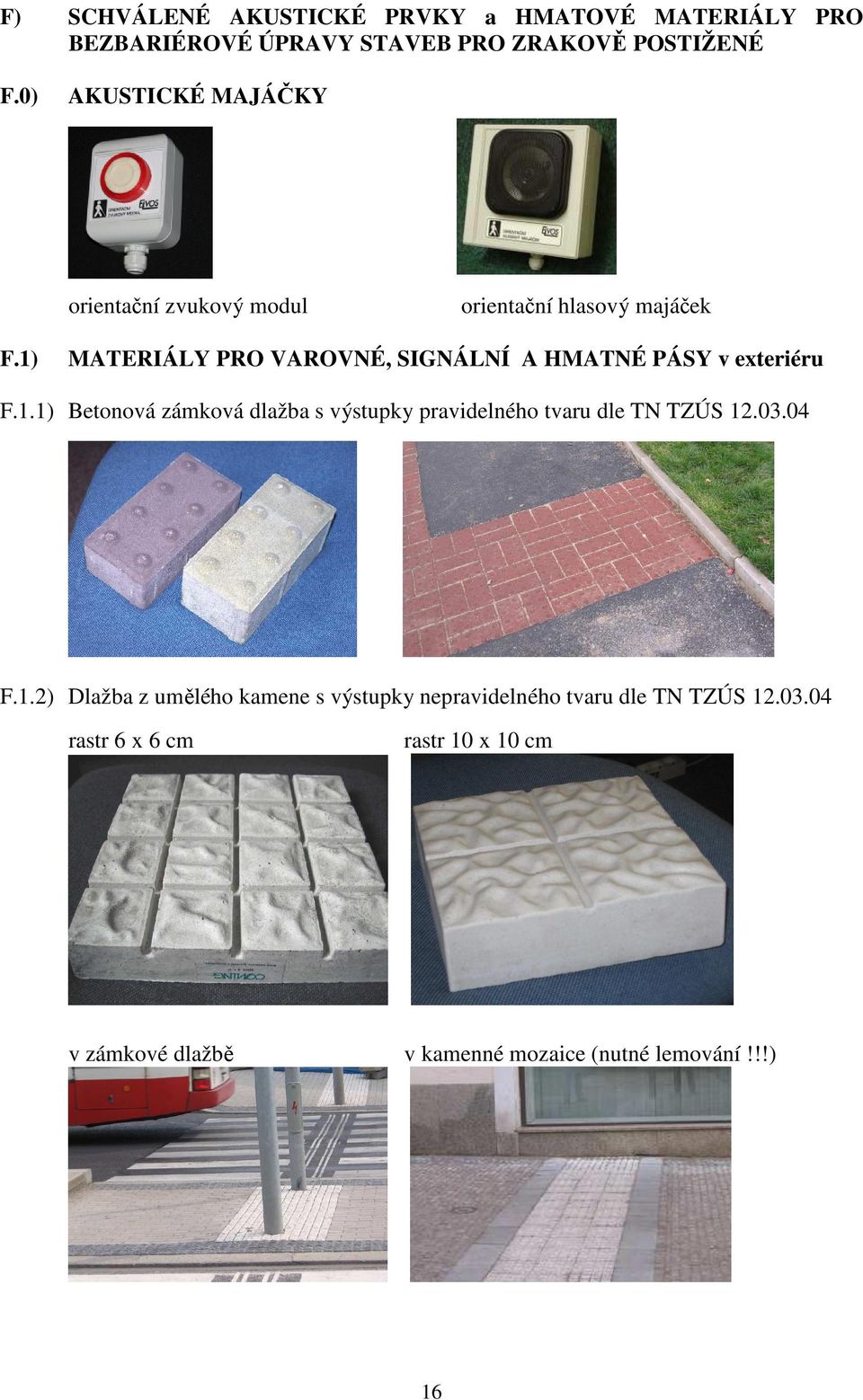 1) MATERIÁLY PRO VAROVNÉ, SIGNÁLNÍ A HMATNÉ PÁSY v exteriéru F.1.1) Betonová zámková dlažba s výstupky pravidelného tvaru dle TN TZÚS 12.