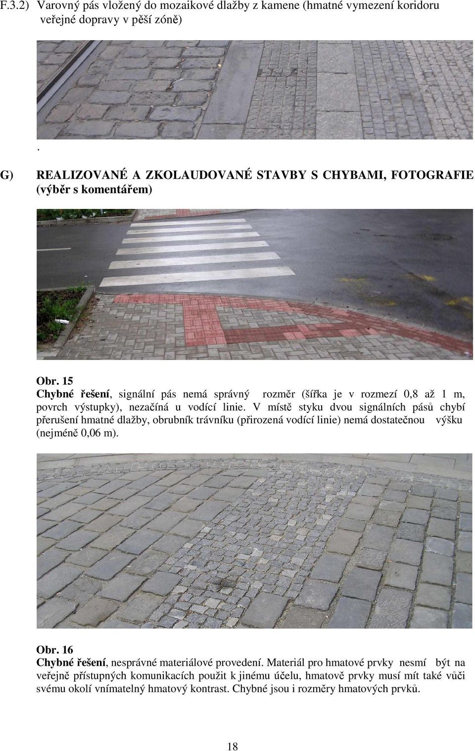 15 Chybné řešení, signální pás nemá správný rozměr (šířka je v rozmezí 0,8 až 1 m, povrch výstupky), nezačíná u vodící linie.