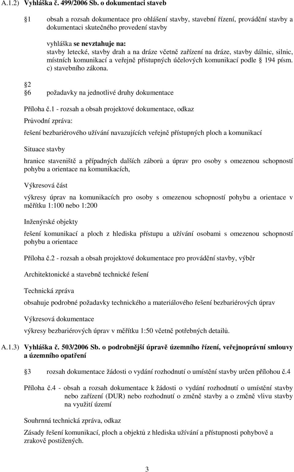 drah a na dráze včetně zařízení na dráze, stavby dálnic, silnic, místních komunikací a veřejně přístupných účelových komunikací podle 194 písm. c) stavebního zákona.