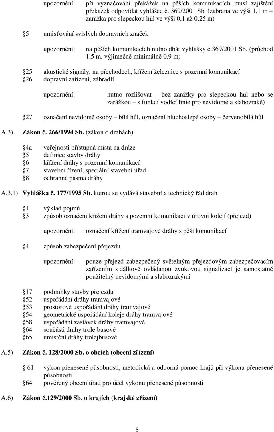 (průchod 1,5 m, výjimečně minimálně 0,9 m) 25 akustické signály, na přechodech, křížení železnice s pozemní komunikací 26 dopravní zařízení, zábradlí upozornění: nutno rozlišovat bez zarážky pro