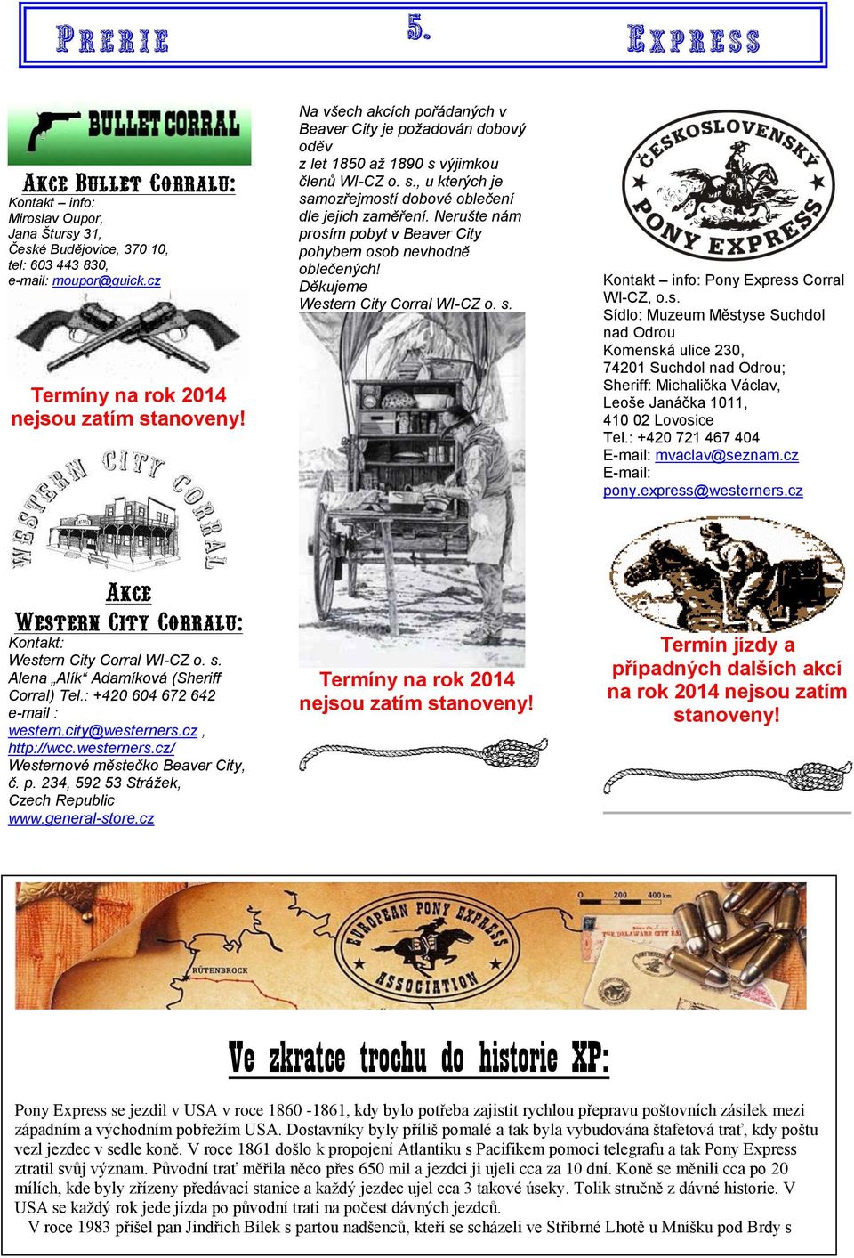 Nerušte nám prosím pobyt v Beaver City pohybem osob nevhodně oblečených! Děkujeme Western City Corral WI-CZ o. s. Kontakt info: Pony Express Corral WI-CZ, o.s. Sídlo: Muzeum Městyse Suchdol nad Odrou Komenská ulice 230, 74201 Suchdol nad Odrou; Sheriff: Michalička Václav, Leoše Janáčka 1011, 410 02 Lovosice Tel.