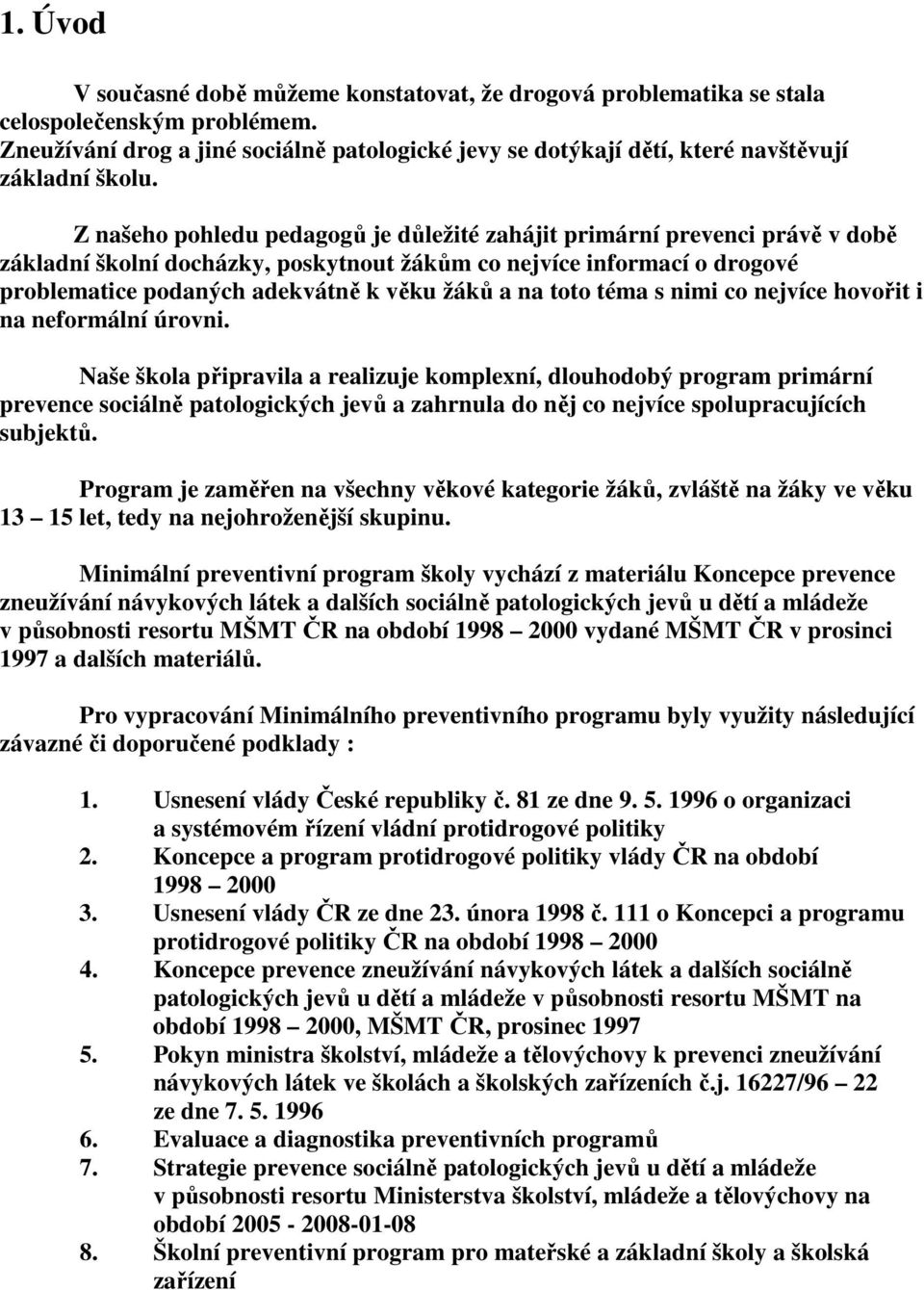 Z našeho pohledu pedagogů je důležité zahájit primární prevenci právě v době základní školní docházky, poskytnout žákům co nejvíce informací o drogové problematice podaných adekvátně k věku žáků a na