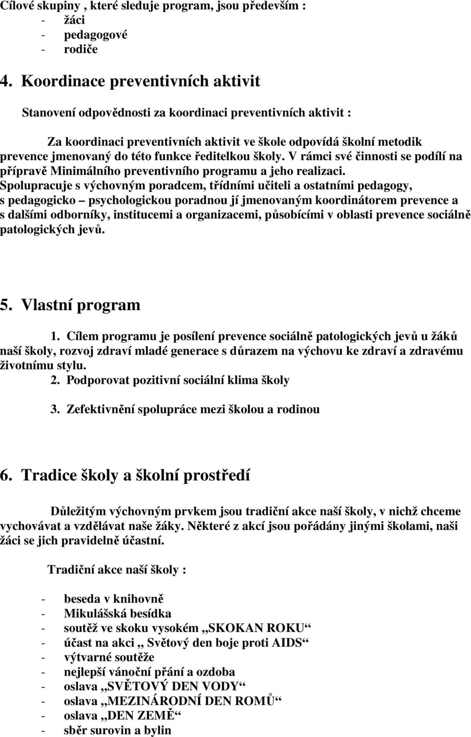 ředitelkou školy. V rámci své činnosti se podílí na přípravě Minimálního preventivního programu a jeho realizaci.