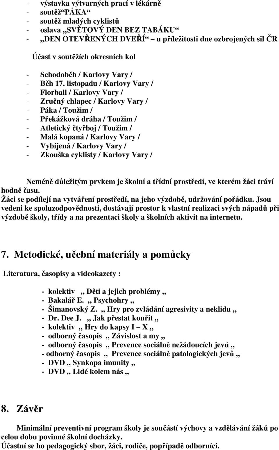 listopadu / Karlovy Vary / - Florball / Karlovy Vary / - Zručný chlapec / Karlovy Vary / - Páka / Toužim / - Překážková dráha / Toužim / - Atletický čtyřboj / Toužim / - Malá kopaná / Karlovy Vary /