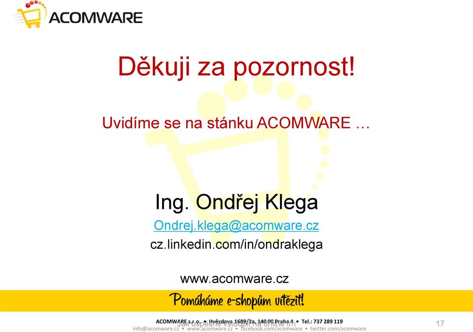 : 737 289 119 Jak úspěšně vstoupit na online trh 17 info@acomware.cz www.