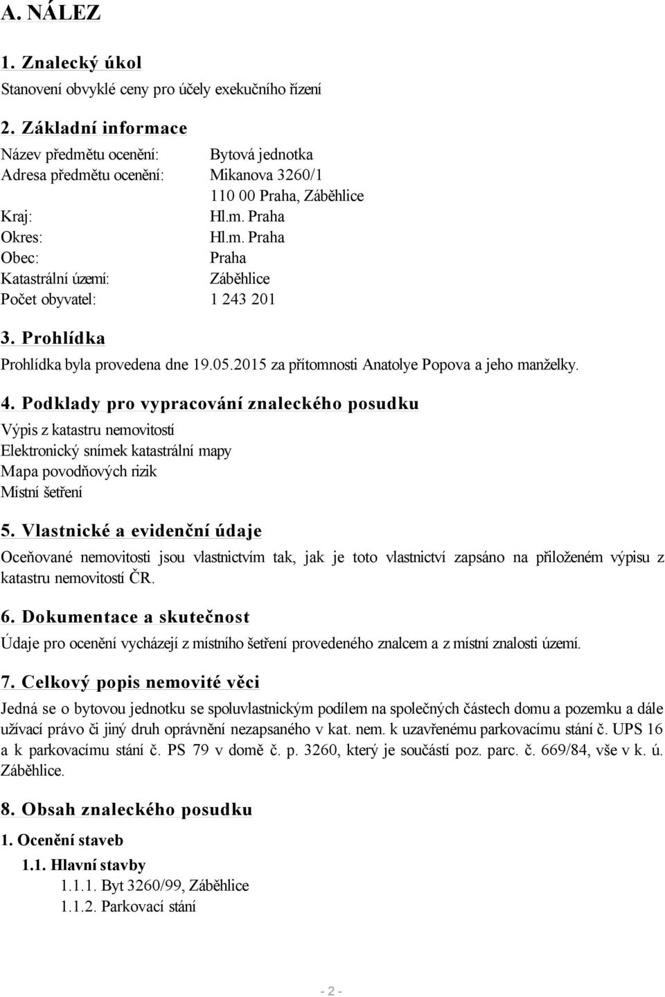 Prohlídka Prohlídka byla provedena dne 19.05.2015 za přítomnosti Anatolye Popova a jeho manželky. 4.