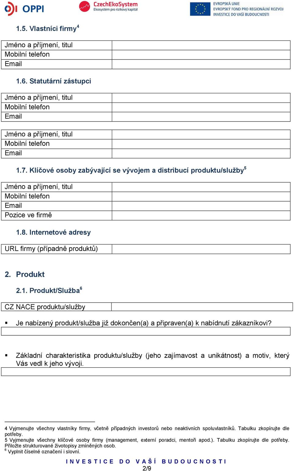 8. Internetové adresy URL firmy (případně produktů) 2. Produkt 2.1. Produkt/Služba 6 CZ NACE produktu/služby Je nabízený produkt/služba již dokončen(a) a připraven(a) k nabídnutí zákazníkovi?