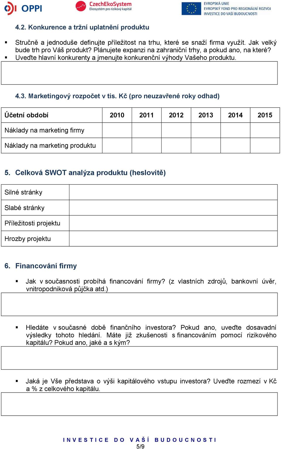 Kč (pro neuzavřené roky odhad) Účetní období 2010 2011 2012 2013 2014 2015 Náklady na marketing firmy Náklady na marketing produktu 5.