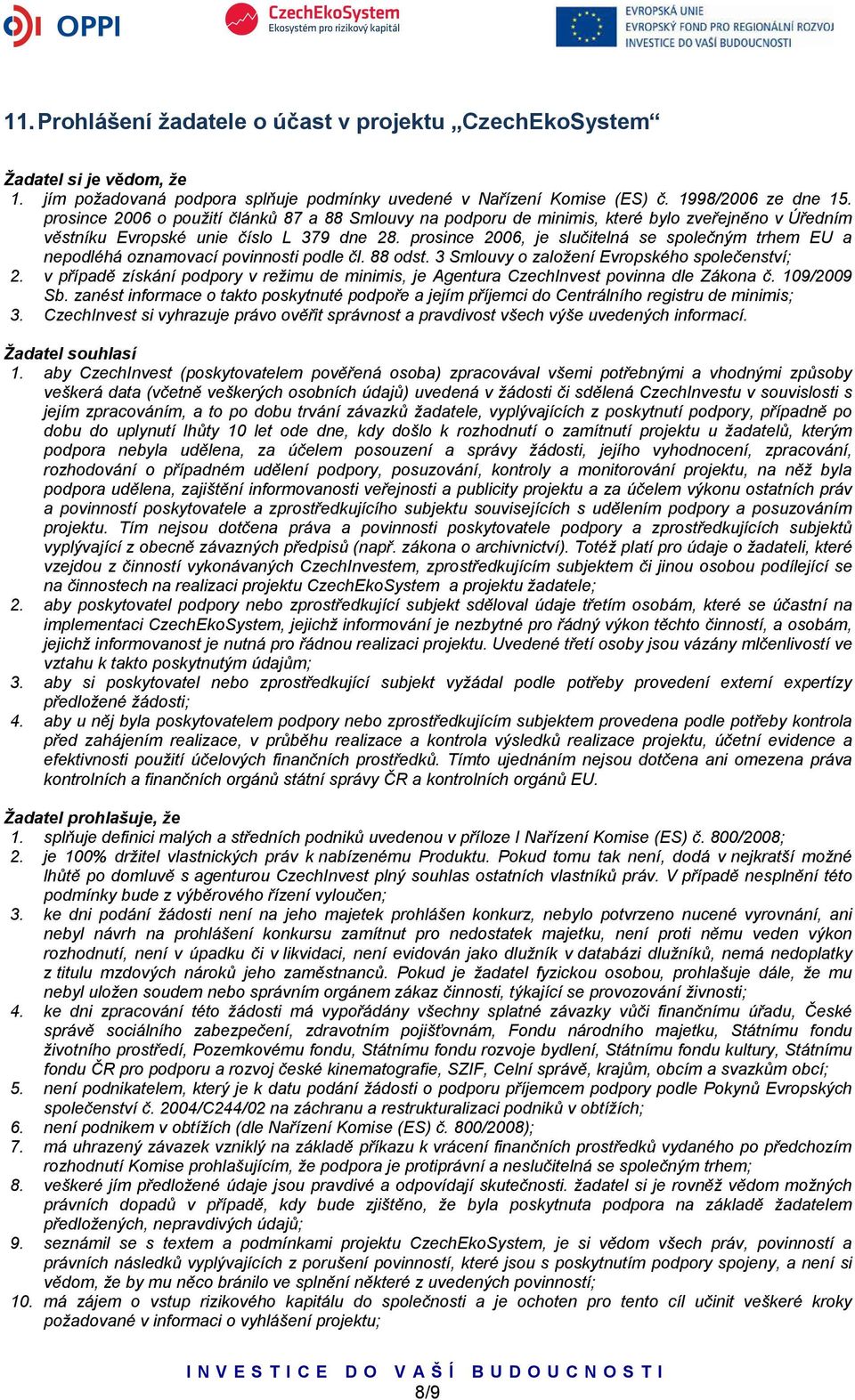 prosince 2006, je slučitelná se společným trhem EU a nepodléhá oznamovací povinnosti podle čl. 88 odst. 3 Smlouvy o založení Evropského společenství; 2.