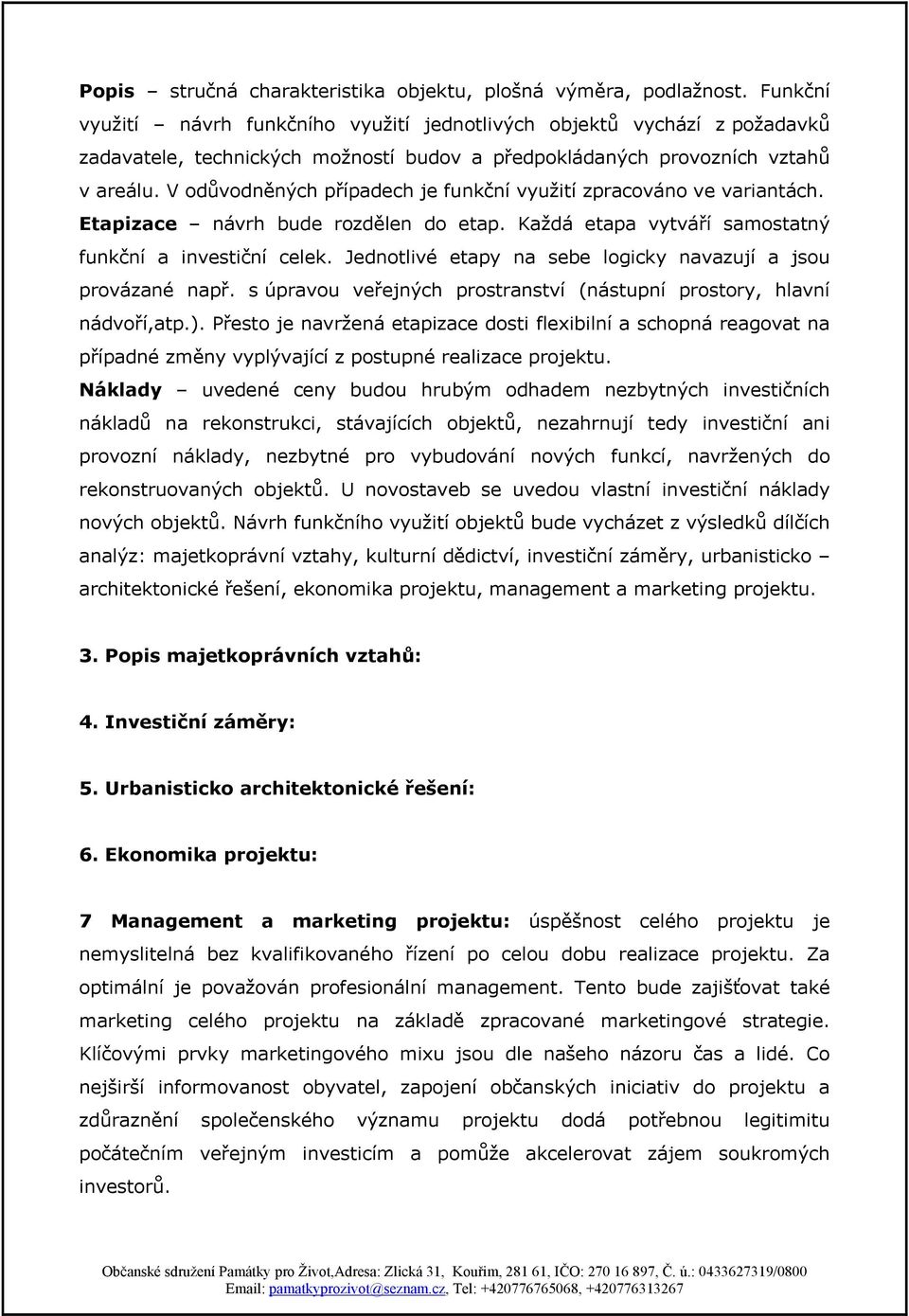 V odůvodněných případech je funkční využití zpracováno ve variantách. Etapizace návrh bude rozdělen do etap. Každá etapa vytváří samostatný funkční a investiční celek.