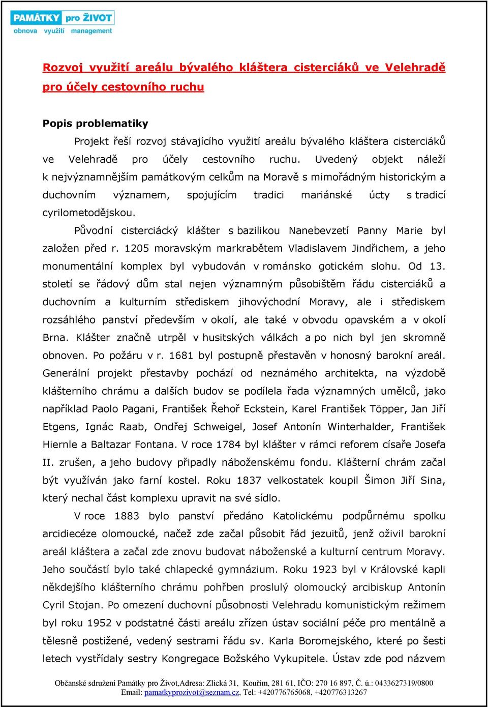 Uvedený objekt náleží k nejvýznamnějším památkovým celkům na Moravě s mimořádným historickým a duchovním významem, spojujícím tradici mariánské úcty s tradicí cyrilometodějskou.