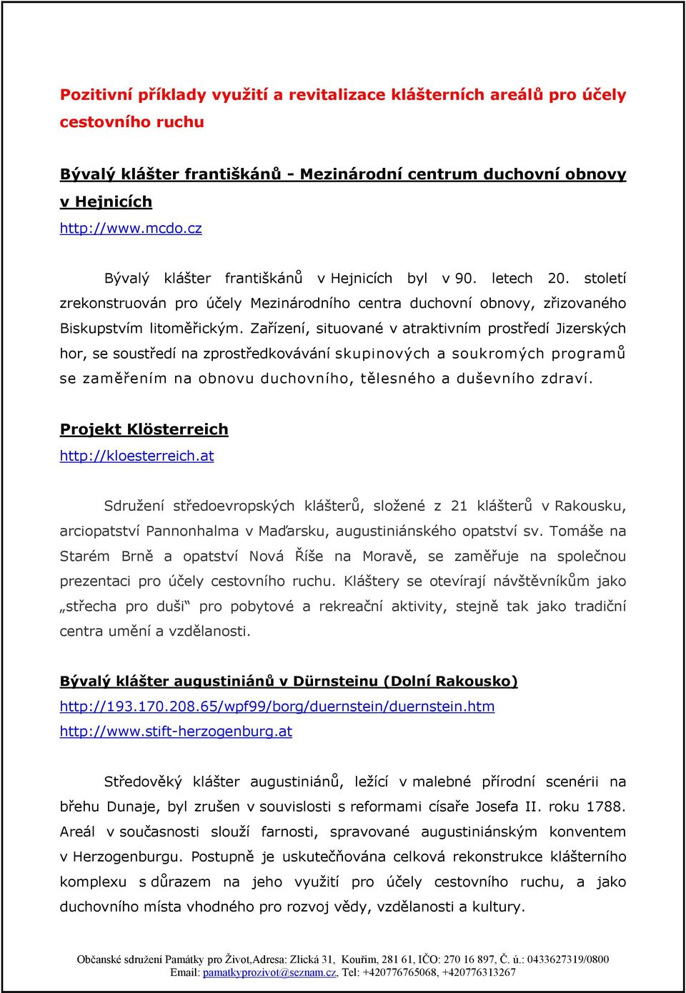 Zařízení, situované v atraktivním prostředí Jizerských hor, se soustředí na zprostředkovávání skupinových a soukromých programů se zaměřením na obnovu duchovního, tělesného a duševního zdraví.
