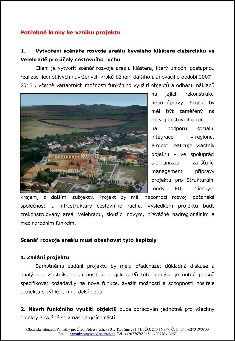 navržených kroků během dalšího plánovacího období 2007-2013, včetně variantních možností funkčního využití objektů a odhadu nákladů na jejich rekonstrukci nebo úpravy.
