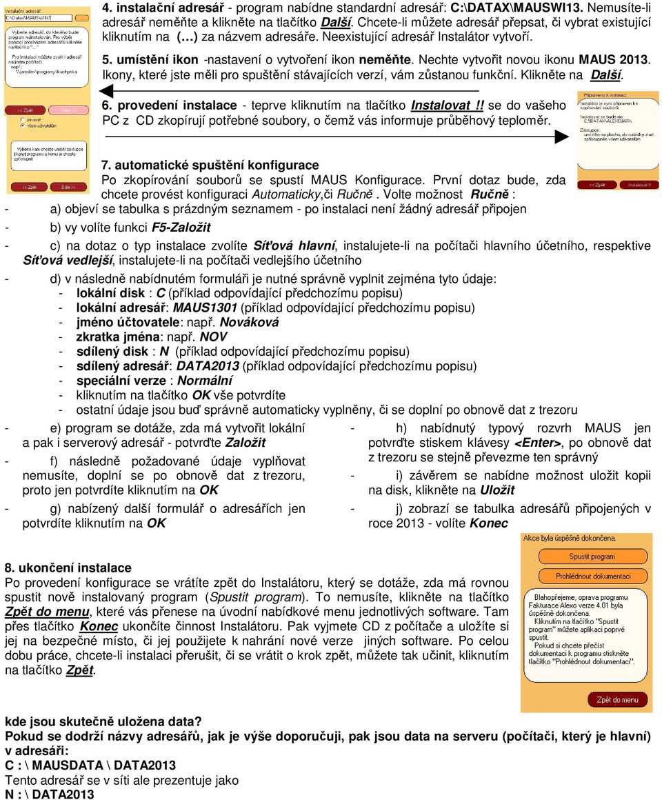 Nechte vytvořit novou ikonu MAUS 2013. Ikony, které jste měli pro spuštění stávajících verzí, vám zůstanou funkční. Klikněte na Další. 6. provedení instalace - teprve kliknutím na tlačítko Instalovat!
