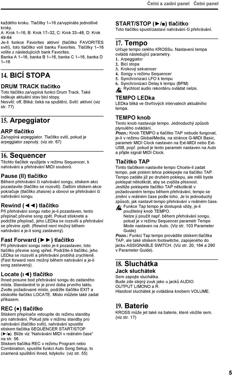 Tlačítky 1 16 volíte z následujících bank Favorites. Banka A 1 16, banka B 1 16, banka C 1 16, banka D 1 16 14. BICÍ STOPA DRUM TRACK tlačítko Toto tlačítko za/vypíná funkci Drum Track.