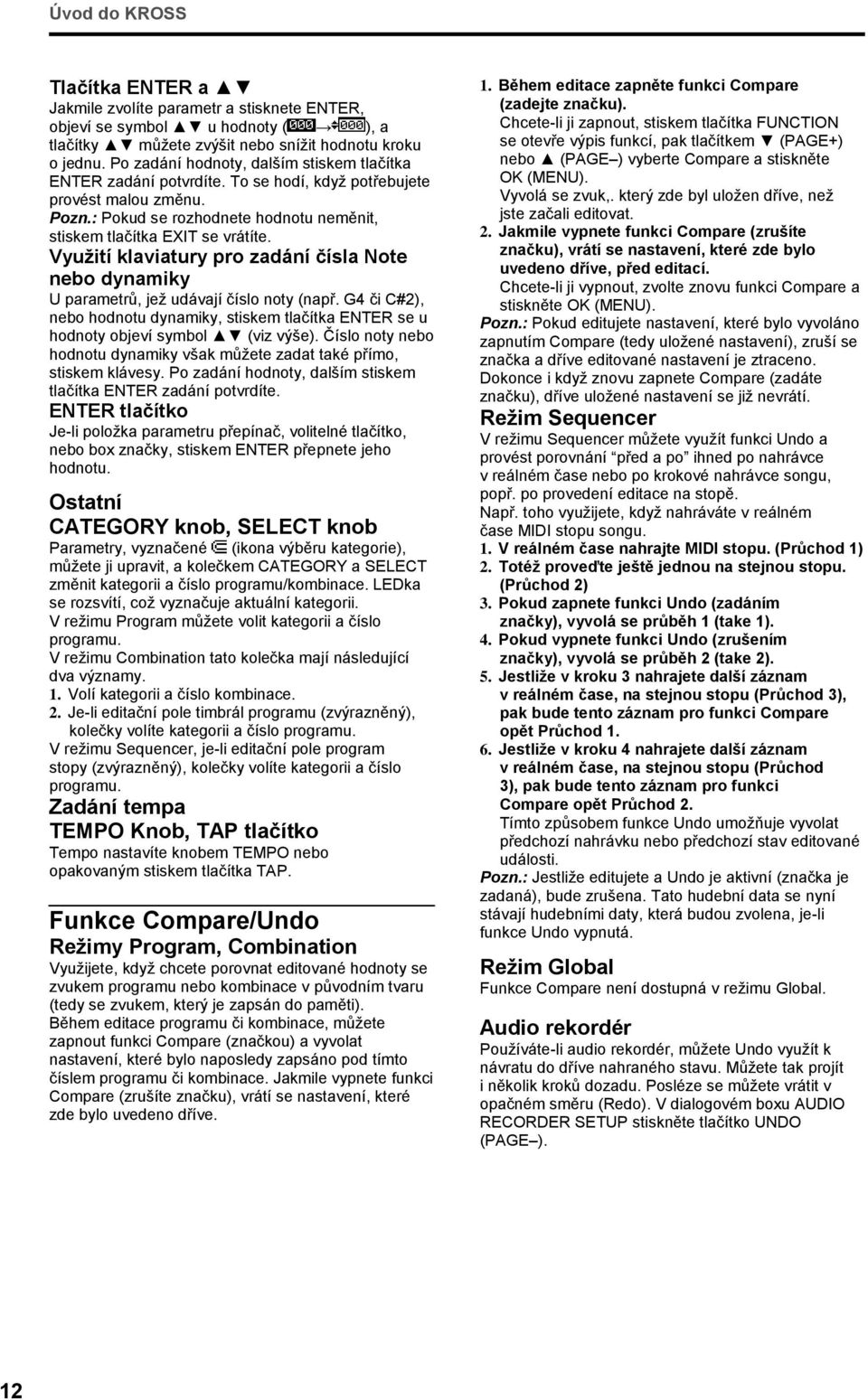 Využití klaviatury pro zadání čísla Note nebo dynamiky U parametrů, jež udávají číslo noty (např. G4 či C#2), nebo hodnotu dynamiky, stiskem tlačítka ENTER se u hodnoty objeví symbol (viz výše).