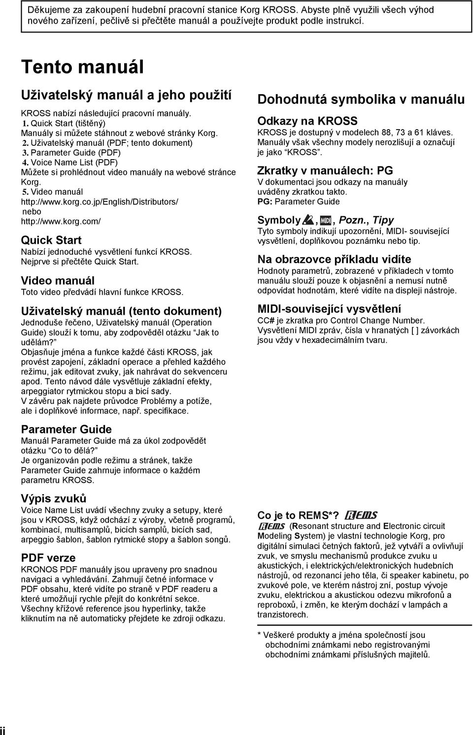 Uživatelský manuál (PDF; tento dokument) 3. Parameter Guide (PDF) 4. Voice Name List (PDF) Můžete si prohlédnout video manuály na webové stránce Korg. 5. Video manuál http://www.korg.co.