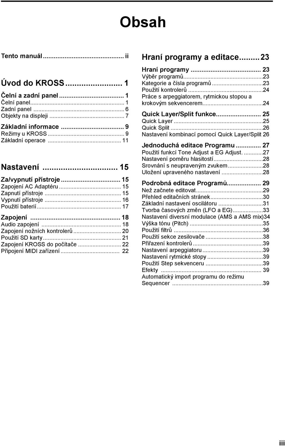 .. 18 Zapojení nožních kontrolerů... 20 Použití SD karty... 21 Zapojení KROSS do počítače... 22 Připojení MIDI zařízení... 22 Hraní programy a editace... 23 Hraní programy... 23 Výběr programů.