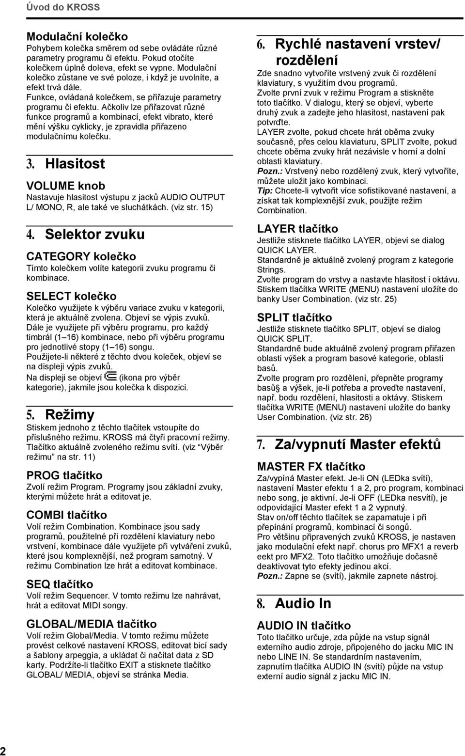 Ačkoliv lze přiřazovat různé funkce programů a kombinací, efekt vibrato, které mění výšku cyklicky, je zpravidla přiřazeno modulačnímu kolečku. 3.