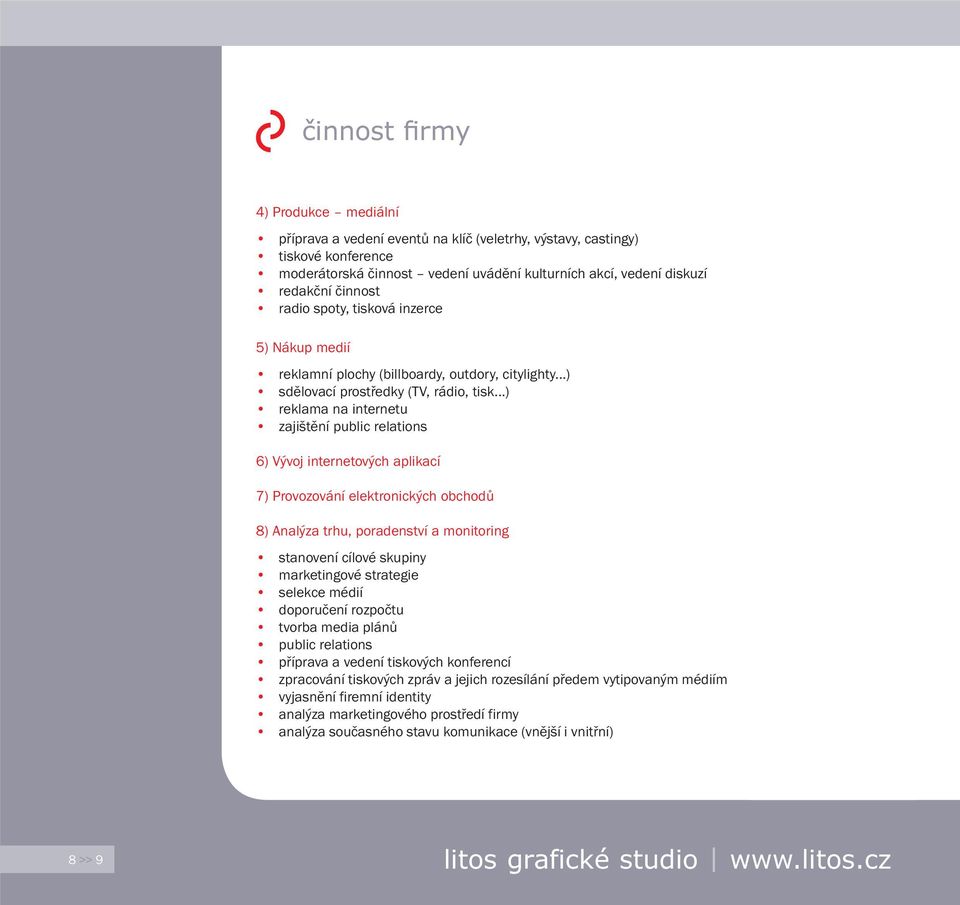 ..) reklama na internetu zajištění public relations s k 6) Vývoj internetových aplikací 7) Provozování elektronických obchodů 8) Analýza trhu, poradenství a monitoring stanovení cílové skupiny