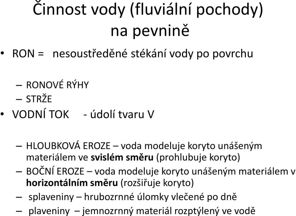 směru (prohlubuje koryto) BOČNÍ EROZE voda modeluje koryto unášeným materiálem v horizontálním směru