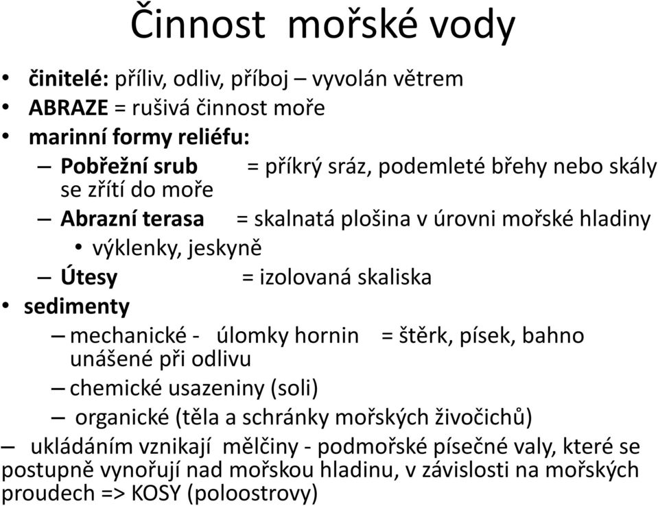 sedimenty mechanické - úlomky hornin = štěrk, písek, bahno unášené při odlivu chemické usazeniny (soli) organické (těla a schránky mořských živočichů)