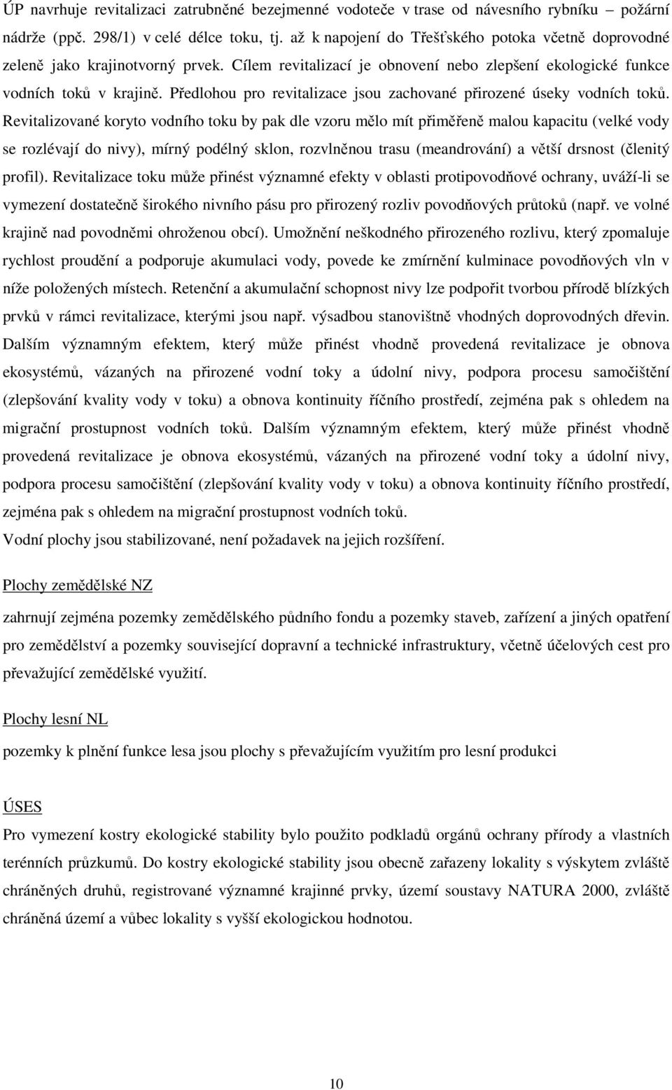 Předlohou pro revitalizace jsou zachované přirozené úseky vodních toků.